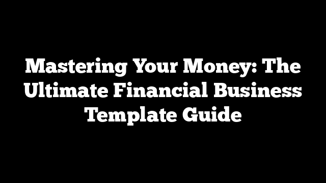 Mastering Your Money: The Ultimate Financial Business Template Guide