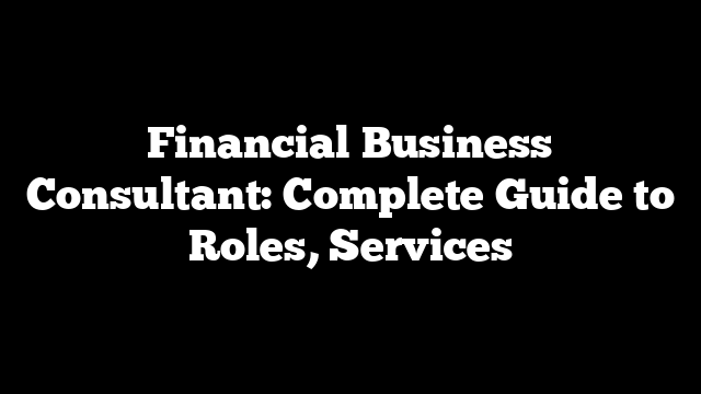 Financial Business Consultant: Complete Guide to Roles, Services