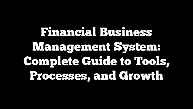 Financial Business Management System: Complete Guide to Tools, Processes, and Growth