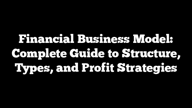 Financial Business Model: Complete Guide to Structure, Types, and Profit Strategies