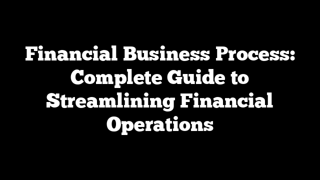 Financial Business Process: Complete Guide to Streamlining Financial Operations