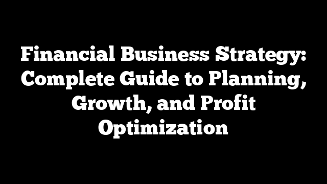 Financial Business Strategy: Complete Guide to Planning, Growth, and Profit Optimization