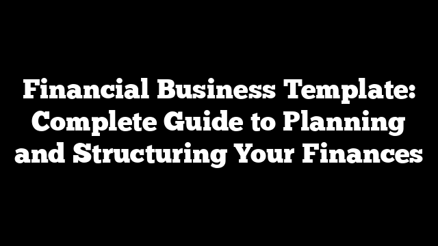 Financial Business Template: Complete Guide to Planning and Structuring Your Finances